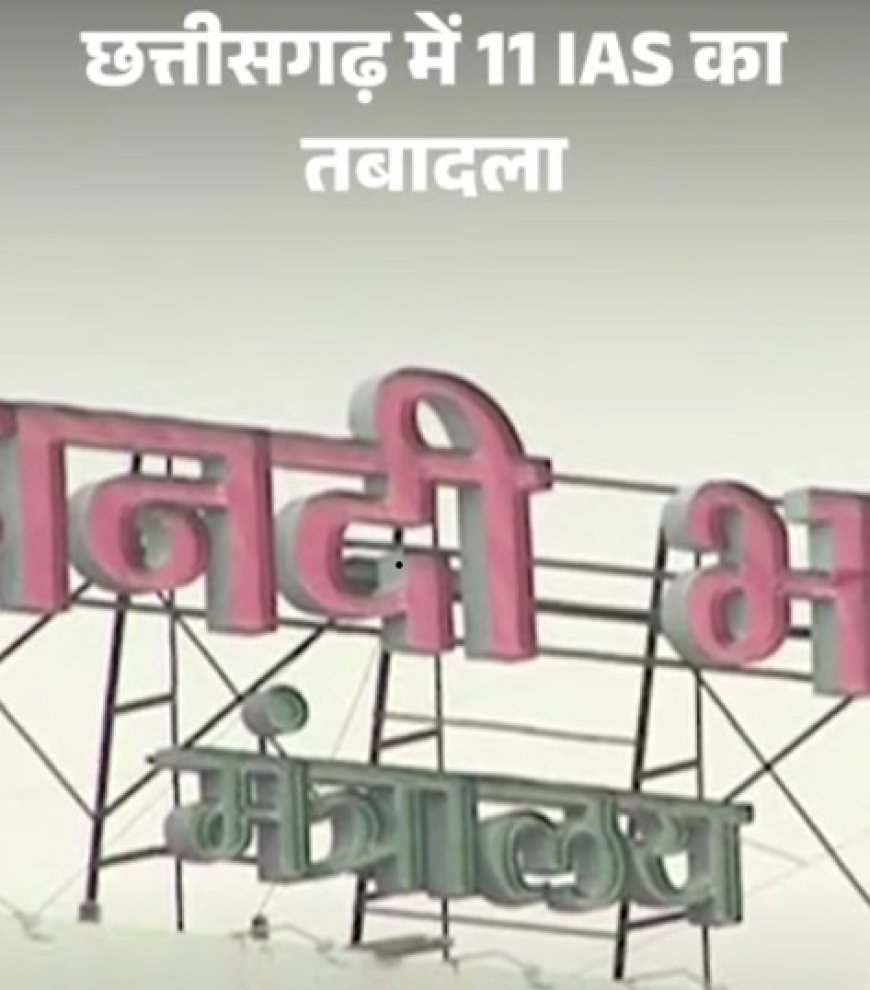 छत्तीसगढ़ शासन ने प्रशासनिक स्तर पर बड़ा फेरबदल किया